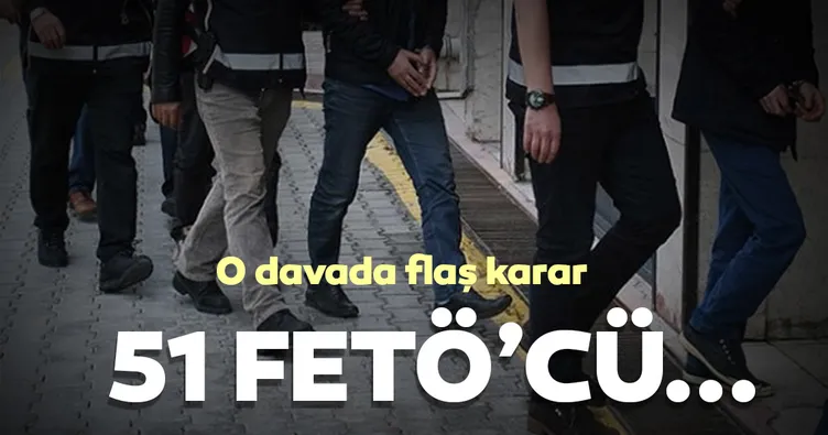 O davada flaş karar! 51 FETÖ’cü...