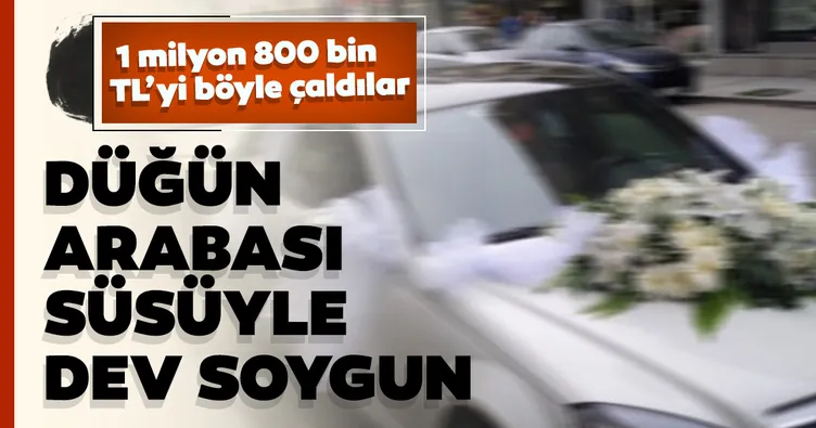 ‘Düğün arabası’ ile dev soygun!