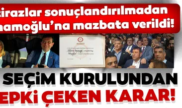 İtirazlar sonuçlandırılmadan İmamoğlu’na mazbata verildi!