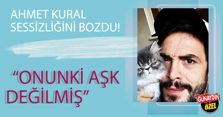 Ahmet Kural: ‘Onunki aşk değilmiş!’