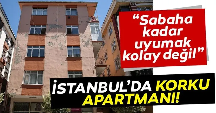 SON DAKİKA HABERİ! İstanbul’da korku apartmanı! “Sabaha kadar uyumak kolay değil”