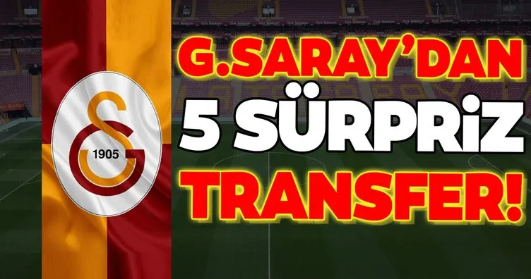 Galatasaray’dan 5 sürpriz transfer!