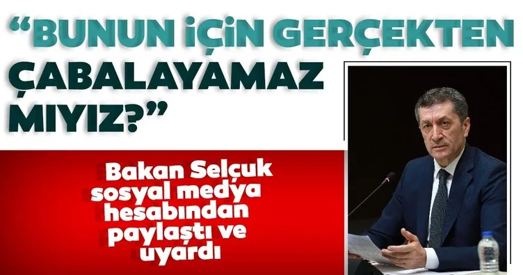 Milli Eğitim Bakanı Ziya Selçuk, sosyal medya hesabından paylaştı ve uyardı: Bunun için gerçekten çabalayamaz mıyız?