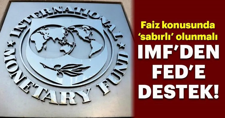 IMF FED’in faizlerde sabırlı olma kararını destekliyor!