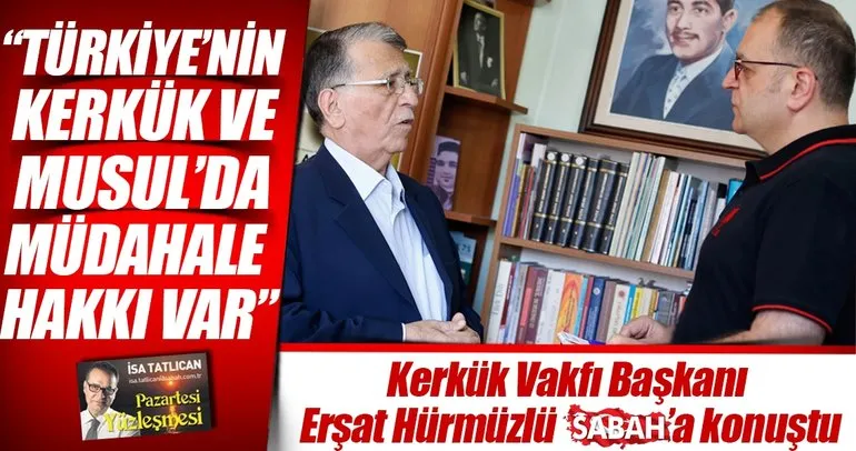 Musul ve Kerkük’e müdahale hakkı var