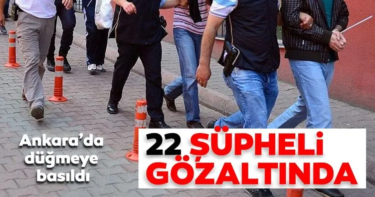 Son dakika: Ankara’da FETÖ operasyonu! 22 şüpheli gözaltına alındı