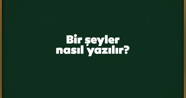 bir seyler nasil yazilir birlesik mi ayri mi tdk kultur sanat haberleri bir seyler nasil yazilir birlesik mi ayri mi tdk kultur sanat haberleri