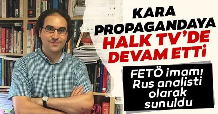 FETÖ’nün Rusya İmamı Kerim Has ‘kara propagandaya’ Halk Tv’de devam etti