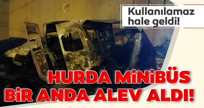 Hurda minibüs bir anda alev aldı