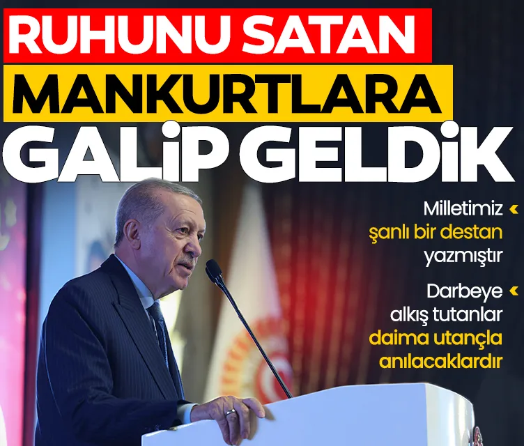 Başkan Erdoğan: Ruhunu satan mankurtlara galip geldik