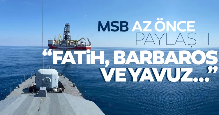 MSB paylaştı; Fatih, Barbaros ve Yavuz...