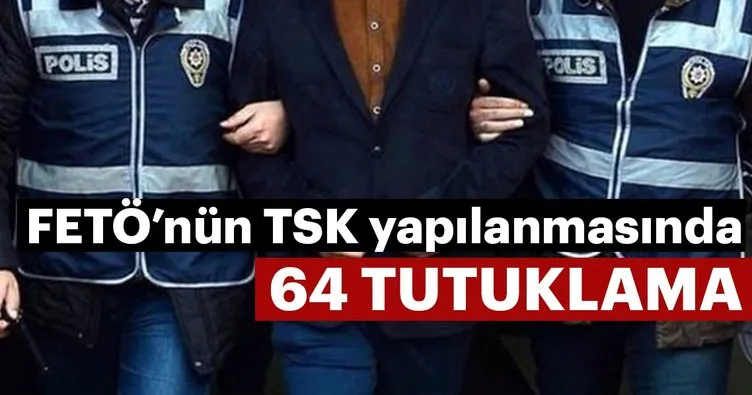 FETÖ’nün TSK yapılanmasında 64 tutuklama!
