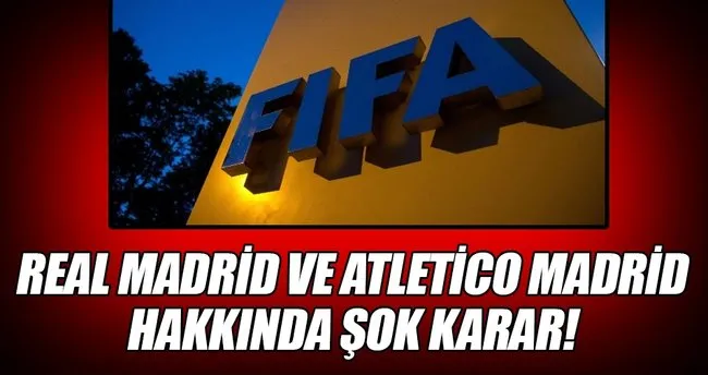 FIFA’dan Real Madrid ve Atletico Madrid’e şok!