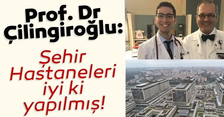 Prof. Dr. Mehmet Çilingiroğlu: Şehir hastaneleri iyi ki yapılmış