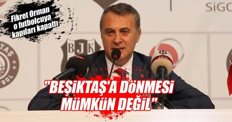 Beşiktaş’a dönmesi mümkün değil