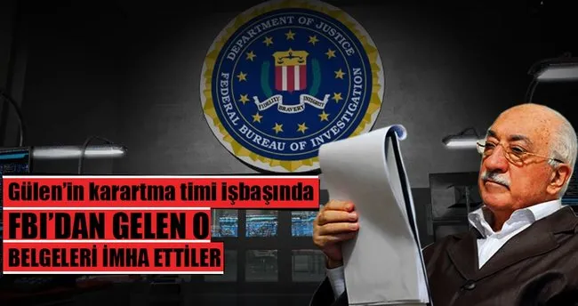 Gülen’in karartma timi FBI belgelerini imha etti