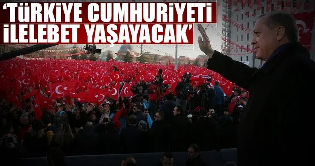 ‘Türkiye Cumhuriyeti ilelebet yaşayacak’