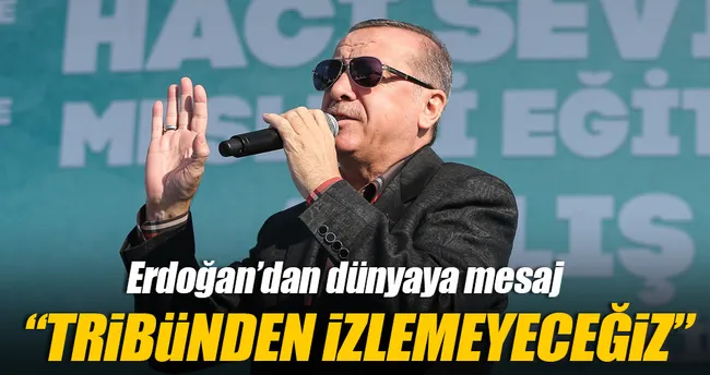 Erdoğan: Tribünden izlemeyeceğiz