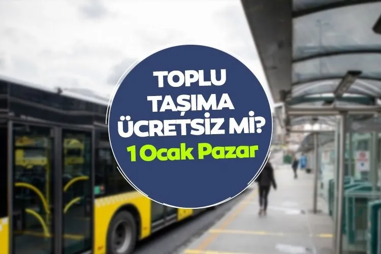 BUGÜN TOPLU TAŞIMA ÜCRETSİZ Mİ? 1 Ocak 2023 Pazar yılın ilk günü otobüs, metro, metrobüs, Marmaray, toplu taşıma ücretsiz mi, bedava mı?