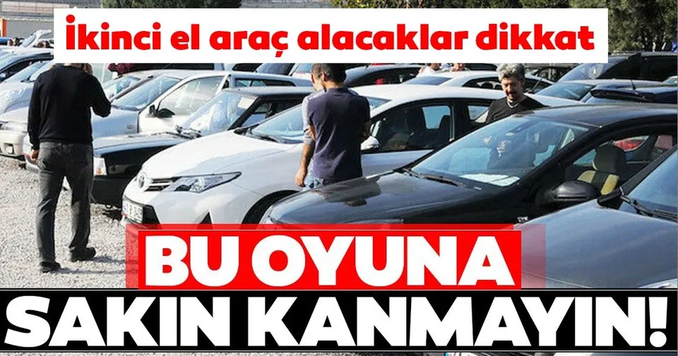 Son Dakika Haberi Ikinci El Arac Alacaklar Dikkat Bu Oyuna Sakin Kanmayin Son Dakika Haberler