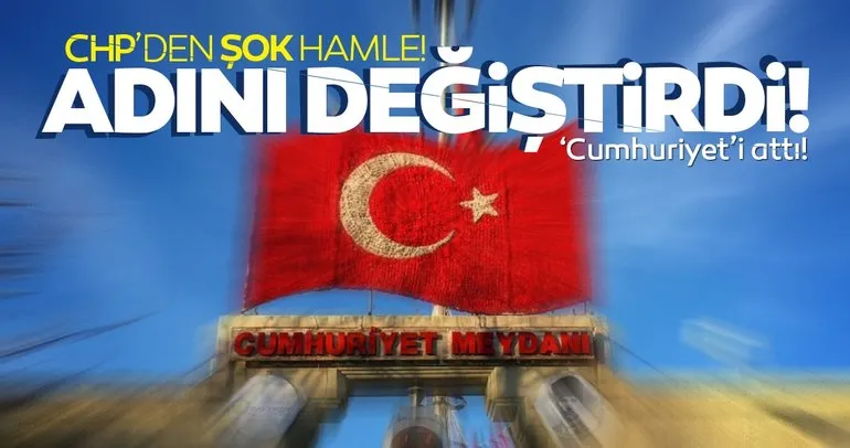 Son dakika haberi: CHP tarihi Bakırköy meydanından ‘Cumhuriyet’ adını kaldırdı!