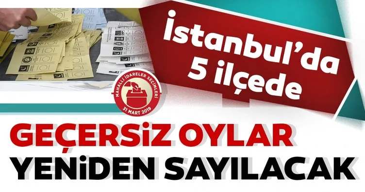 İstanbul’da 5 ilçede geçersiz oylar sayılacak