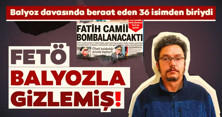 ‘Balyoz’a sızdırıldı FETÖ’den yakalandı