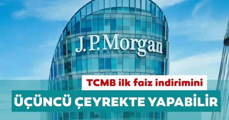 JP Morgan: Merkez Bankası üçüncü çeyrekte faiz indirir