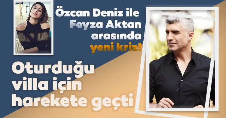 Bu defa Özcan Deniz mahkemeye koştu! Eski eşi Feyza Aktan’a oturduğu villa için dava açtı