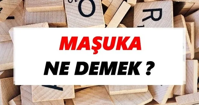 Maşuka Ne Demek? TDK’ya Göre Maşuka Sözlük Anlamı Nedir?
