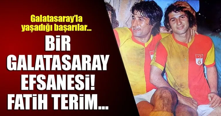 Bir Galatasaray efsanesi: Fatih Terim