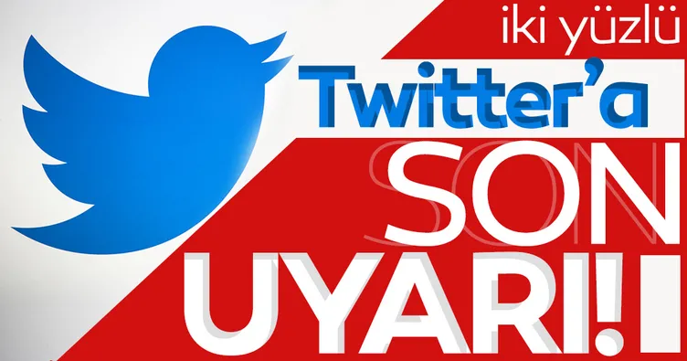 İkiyüzlü Twitter’a son uyarı