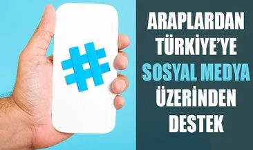 Araplar Türkiye’ye sosyal medyadan destek verdi