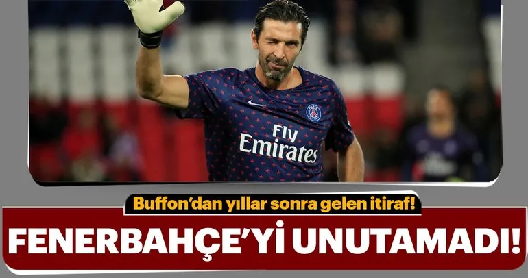 Gianluigi Buffon, Fenerbahçe maçını unutamadı