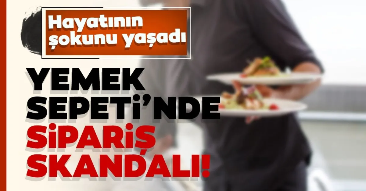 Son Dakika Haberleri Yemek Sepeti Nde Siparis Skandali En Son Haber