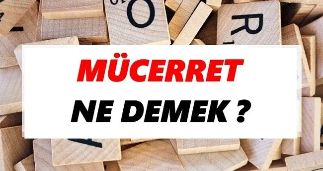 Mücerret Ne Demek? TDK’ya Göre Mücerret Sözlük Anlamı Nedir?
