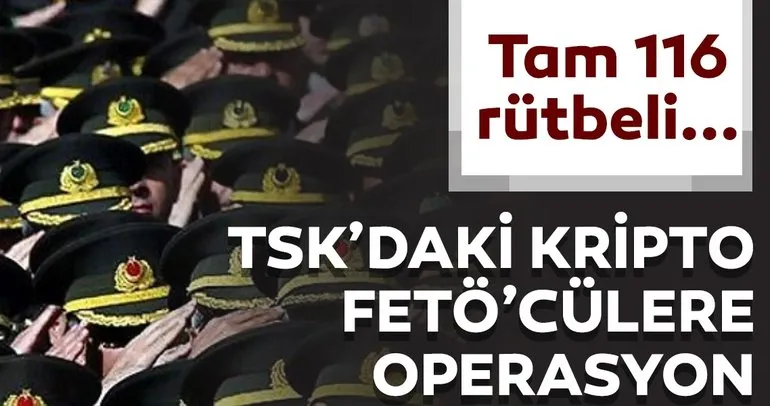 TSK’daki kripto FETÖ’cülere operasyon