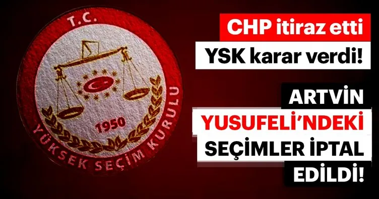 Son dakika haberi: CHP’nin itirazları sonrasında YSK Artvin Yusufeli’nde seçimleri iptal etti