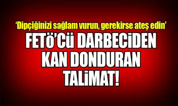 FETÖ’cü darbeciden kan donduran talimat!