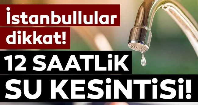 istanbul da su kesintisi son dakika haberler