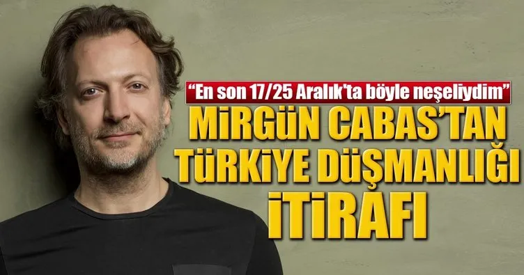 Mirgün Cabas’tan 17/25 Aralık itirafı