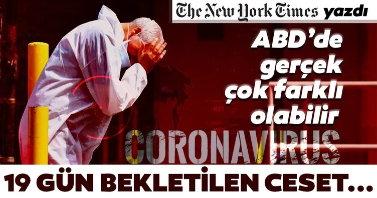 New York Times yazdı:ABD’de coronavirüs ile ilgili gerçek çok farklı olabilir! 19 gün bekletilen cesette…