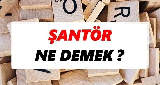 Şantör Ne Demek? TDK’ya Göre Şantör Sözlük Anlamı Nedir?