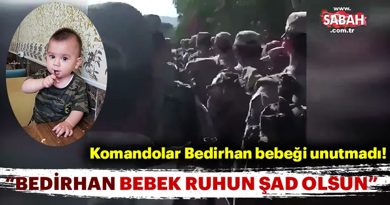 Komandolar Bedirhan bebeği unutmadı!