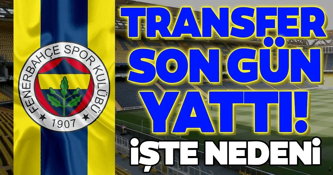 Fenerbahce De Son Dakika Transfer Son Gun Yatti Iste Nedeni Spor Haberleri