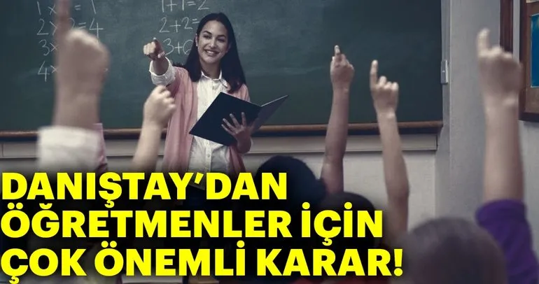 Son dakika: Danıştay’dan öğretmenleri ilgilendiren çok önemli karar!