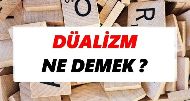 Düalizm Ne Demek? TDK’ya Göre Düalizm Sözlük Anlamı Nedir?