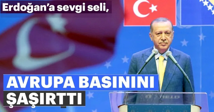 Erdoğan’a sevgi seli Avrupa basınını şaşırttı