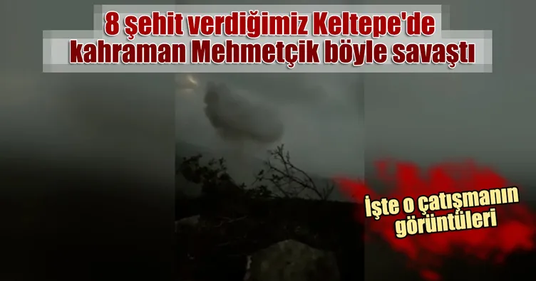 8 şehit verdiğimiz Keltepe'de kahraman Mehmetçik böyle savaştı. İşte o çatışmanın görüntüleri