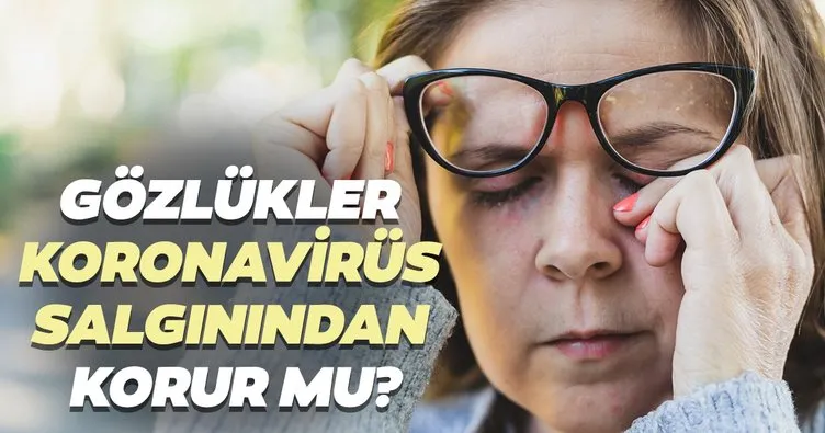 Uzmanı açıkladı! Gözlükler koronavirüs salgınından korur mu?